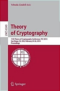 Theory of Cryptography: 11th International Conference, Tcc 2014, San Diego, CA, USA, February 24-26, 2014, Proceedings (Paperback, 2014)