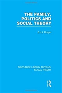 The Family, Politics, and Social Theory (RLE Social Theory) (Hardcover)