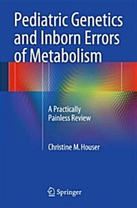 Pediatric Genetics and Inborn Errors of Metabolism: A Practically Painless Review (Paperback, 2014)