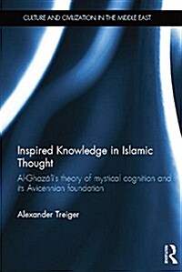 Inspired Knowledge in Islamic Thought : Al-Ghazalis Theory of Mystical Cognition and Its Avicennian Foundation (Paperback)