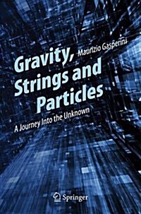 Gravity, Strings and Particles: A Journey Into the Unknown (Paperback, 2014)