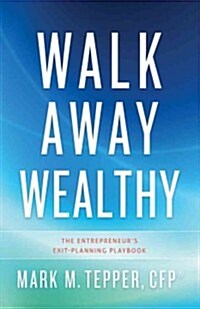 Walk Away Wealthy: The Entrepreneurs Exit-Planning Playbook (Hardcover)