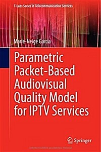 Parametric Packet-based Audiovisual Quality Model for Iptv Services (Hardcover)