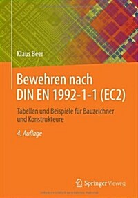 Bewehren Nach Din En 1992-1-1 (Ec2): Tabellen Und Beispiele Fur Bauzeichner Und Konstrukteure (Paperback, 4, 4., Vollst. Akt)