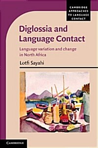 Diglossia and Language Contact : Language Variation and Change in North Africa (Hardcover)