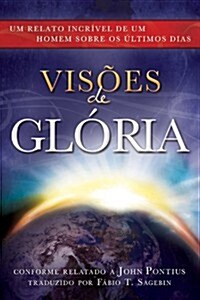 Visoes de Gloria: Um Relato Incrivel de Um Homem Sobre OS Ultimos Dias = Visions of Glory = Visions of Glory (Paperback)