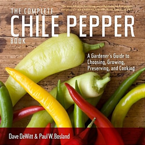 The Complete Chile Pepper Book: A Gardeners Guide to Choosing, Growing, Preserving, and Cooking (Paperback)