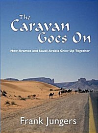 The Caravan Goes on : How Aramco and Saudi Arabia Grew Up Together (Paperback)