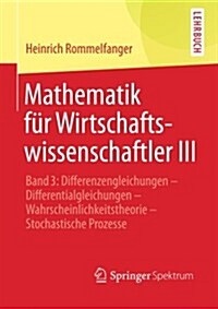 Mathematik F? Wirtschaftswissenschaftler III: Band 3: Differenzengleichungen - Differentialgleichungen - Wahrscheinlichkeitstheorie - Stochastische P (Paperback, 2014)