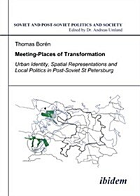 Meeting Places of Transformation: Urban Identity, Spatial Representations, and Local Politics in St. Petersburg, Russia (Paperback)