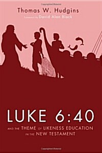 Luke 6:40 and the Theme of Likeness Education in the New Testament (Paperback)