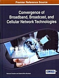 Convergence of Broadband, Broadcast, and Cellular Network Technologies (Hardcover)