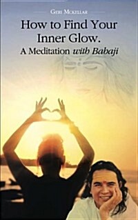 How to Find Your Inner Glow. a Meditation with Babaji (Paperback)