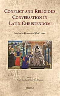 Conflict and Religious Conversation in Latin Christendom: Studies in Honour of Ora Limor (Hardcover)