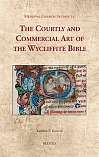 MCS 35 The Courtly and Commercial Art of the Wycliffite Bible Kennedy (Hardcover)