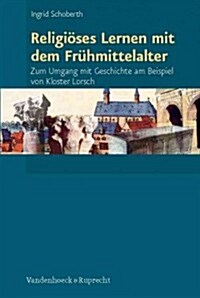 Religioses Lernen Mit Dem Fruhmittelalter: Zum Umgang Mit Geschichte Am Beispiel Von Kloster Lorsch (Paperback)