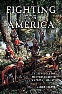 Fighting for America: The Struggle for Mastery in North America, 1519-1871 (Paperback)