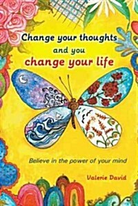 Change Your Thoughts and You Change Your Life: Believe in the Power of Your Mind (Hardcover)