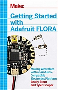 Getting Started with Adafruit Flora: Making Wearables with an Arduino-Compatible Electronics Platform (Paperback)