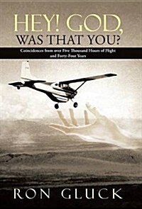 Hey! God, Was That You?: Coincidences from Over Five Thousand Flight Hours and Forty-Four Years (Hardcover)