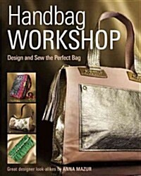 Handbag Workshop: Design and Sew the Perfect Bag (Paperback)