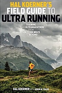 Hal Koerners Field Guide to Ultrarunning: Training for an Ultramarathon, from 50K to 100 Miles and Beyond (Paperback)