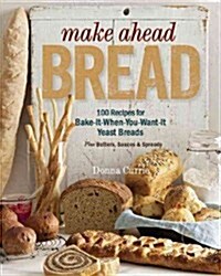 Make Ahead Bread: 100 Recipes for Melt-In-Your-Mouth Fresh Bread Every Day (Paperback)