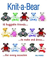 Knit-A-Bear: 15 Huggable Friends to Make and Dress for Every Occasion (Paperback)