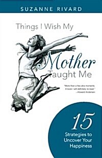 Things I Wish My Mother Taught Me: 15 Strategies to Uncover Your Happiness (Paperback)
