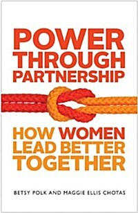 Power Through Partnership: How Women Lead Better Together (Paperback)