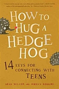 How to Hug a Hedgehog: 12 Keys for Connecting with Teens (Paperback)