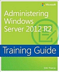 Training Guide Administering Windows Server 2012 R2 (McSa) (Paperback)