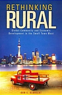 Rethinking Rural: Global Community and Economic Development in the Small Town West (Paperback)