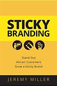 Sticky Branding: 12.5 Principles to Stand Out, Attract Customers, and Grow an Incredible Brand (Paperback)