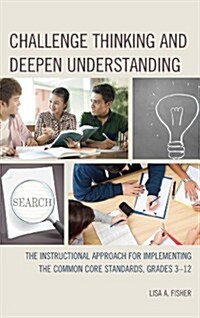 Challenge Thinking and Deepen Understanding: The Instructional Approach for Implementing the Common Core Standards, Grades 3-12 (Paperback)
