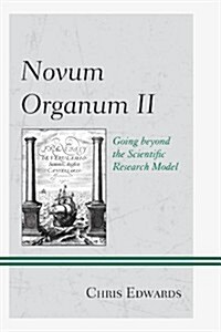 Novum Organum II: Going Beyond the Scientific Research Model (Paperback)