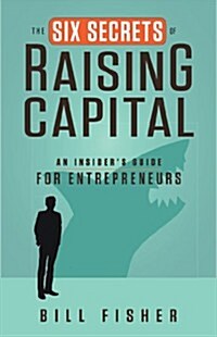 The Six Secrets of Raising Capital: An Insiders Guide for Entrepreneurs (Paperback)