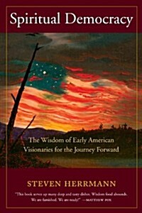 Spiritual Democracy: The Wisdom of Early American Visionaries for the Journey Forward (Paperback)