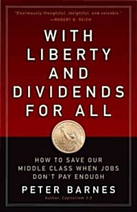 With Liberty and Dividends for All: How to Save Our Middle Class When Jobs Dont Pay Enough (Paperback)
