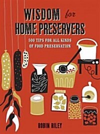 Wisdom for Home Preservers: 500 Tips for Pickling, Canning, Curing, Smoking, and More (Hardcover)