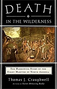 Death in the Wilderness: The Harrowing Story of the Eight Martyrs of North America (Paperback)