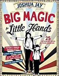 Big Magic for Little Hands: 25 Astounding Illusions for Young Magicians (Hardcover)