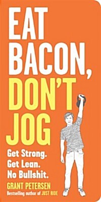 Eat Bacon, Dont Jog: Get Strong. Get Lean. No Bullshit. (Paperback)