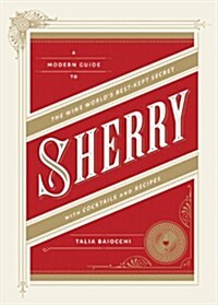 Sherry: A Modern Guide to the Wine Worlds Best-Kept Secret, with Cocktails and Recipes (Hardcover)