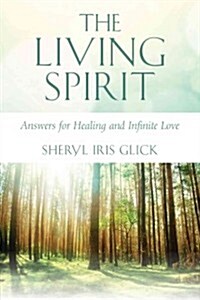 The Living Spirit: Answers for Healing and Infinite Love (Paperback)