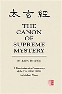 The Canon of Supreme Mystery by Yang Hsiung: A Translation with Commentary of the tAi Hs?n Ching by Michael Nylan (Paperback)