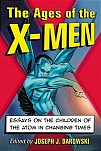 The Ages of the X-Men: Essays on the Children of the Atom in Changing Times (Paperback)
