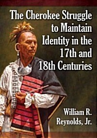 The Cherokee Struggle to Maintain Identity in the 17th and 18th Centuries (Paperback)