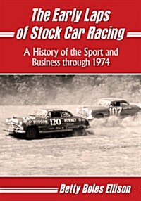 The Early Laps of Stock Car Racing: A History of the Sport and Business Through 1974 (Paperback)