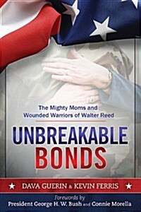 Unbreakable Bonds: The Mighty Moms and Wounded Warriors of Walter Reed (Hardcover)